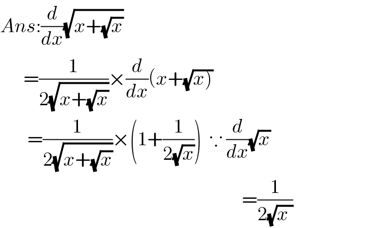 Ans:(d/dx)(√(x+(√x)))        =(1/(2(√(x+(√x)))))×(d/dx)(x+(√(x)))         =(1/(2(√(x+(√x)))))×(1+(1/(2(√x))))  ∵ (d/dx)(√x)                                                                =(1/(2(√(x ))))  
