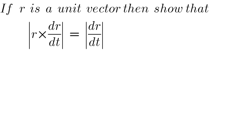 If   r  is  a  unit  vector then  show that              ∣r×(dr/dt)∣  =  ∣(dr/dt)∣  
