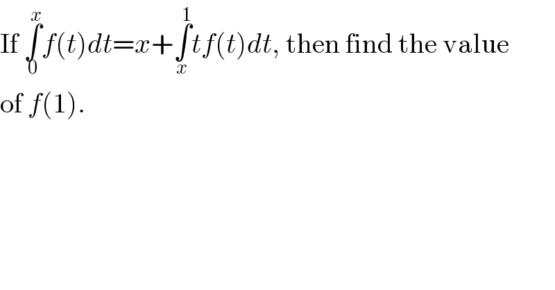 If ∫_0 ^x f(t)dt=x+∫_x ^1 tf(t)dt, then find the value  of f(1).  