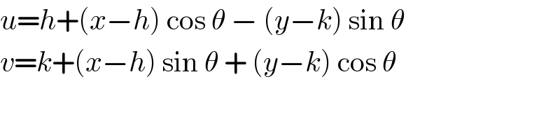 u=h+(x−h) cos θ − (y−k) sin θ  v=k+(x−h) sin θ + (y−k) cos θ  