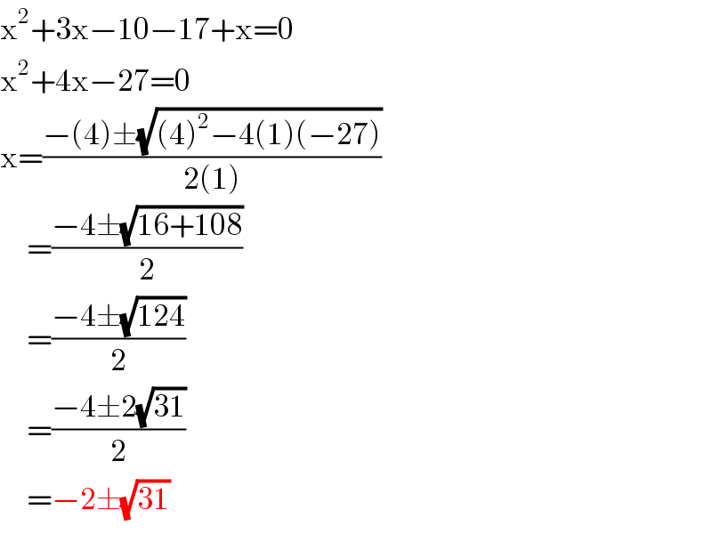 x^2 +3x−10−17+x=0  x^2 +4x−27=0  x=((−(4)±(√((4)^2 −4(1)(−27))))/(2(1)))       =((−4±(√(16+108)))/2)       =((−4±(√(124)))/2)       =((−4±2(√(31)))/2)       =−2±(√(31))  