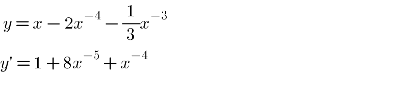  y = x − 2x^(−4)  − (1/3)x^(−3)   y′ = 1 + 8x^(−5)  + x^(−4)   