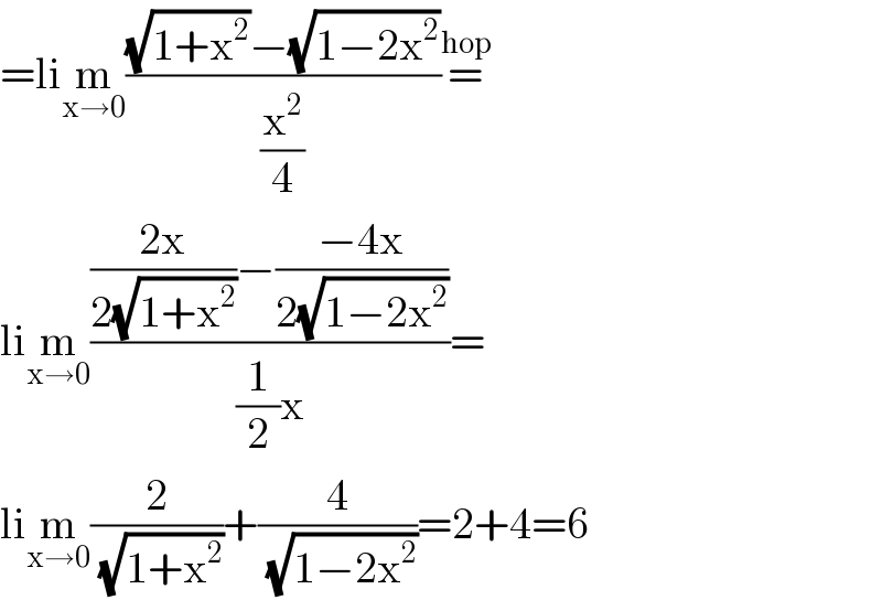 =lim_(x→0) (((√(1+x^2 ))−(√(1−2x^2 )))/(x^2 /4))=^(hop)   lim_(x→0) ((((2x)/(2(√(1+x^2 ))))−((−4x)/(2(√(1−2x^2 )))))/((1/2)x))=  lim_(x→0) (2/(√(1+x^2 )))+(4/(√(1−2x^2 )))=2+4=6  
