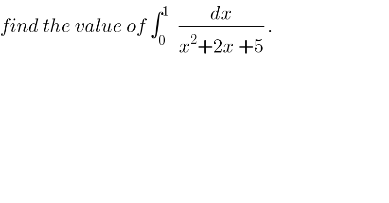find the value of ∫_0 ^(1 )   (dx/(x^2 +2x +5)) .  