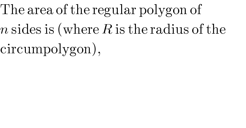 The area of the regular polygon of  n sides is (where R is the radius of the  circumpolygon),  