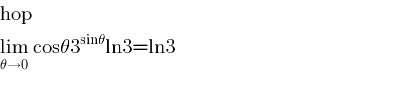 hop  lim_(θ→0)  cosθ3^(sinθ) ln3=ln3  