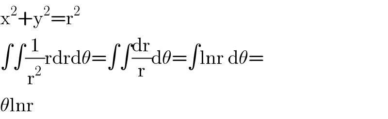 x^2 +y^2 =r^2   ∫∫(1/r^2 )rdrdθ=∫∫(dr/r)dθ=∫lnr dθ=  θlnr  