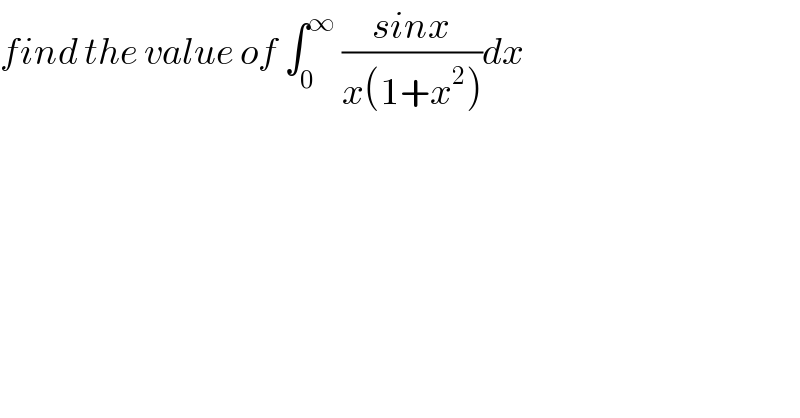 find the value of ∫_0 ^∞  ((sinx)/(x(1+x^2 )))dx  