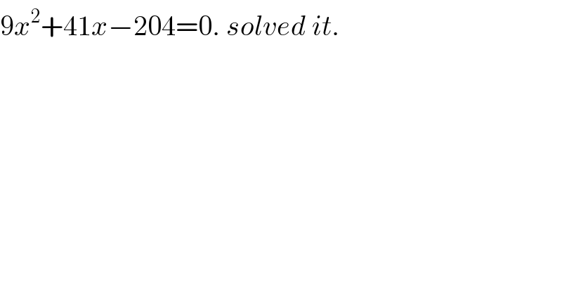 9x^2 +41x−204=0. solved it.  
