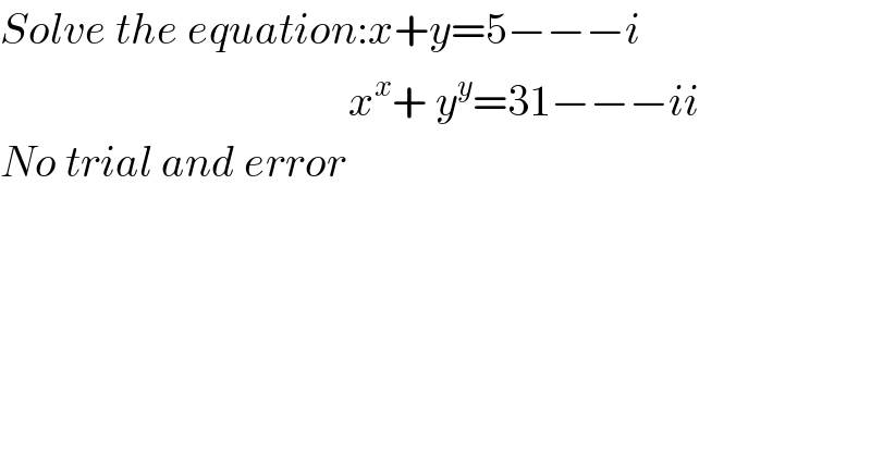 Solve the equation:x+y=5−−−i                                          x^x + y^y =31−−−ii  No trial and error    