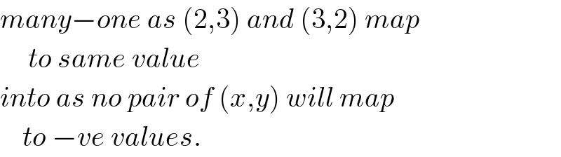 many−one as (2,3) and (3,2) map       to same value  into as no pair of (x,y) will map      to −ve values.  
