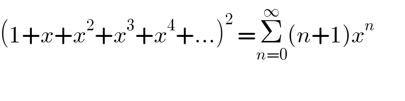 (1+x+x^2 +x^3 +x^4 +...)^2  =Σ_(n=0) ^∞ (n+1)x^n   