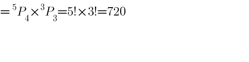 =^5 P_4 ×^3 P_3 =5!×3!=720  