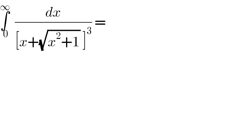 ∫_( 0) ^∞   (dx/([x+(√(x^2 +1)) ]^3 )) =   