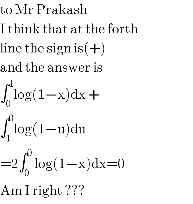 to Mr Prakash  I think that at the forth   line the sign is(+)  and the answer is  ∫_0 ^1 log(1−x)dx +  ∫_1 ^0 log(1−u)du  =2∫_0 ^0  log(1−x)dx=0  Am I right ???  