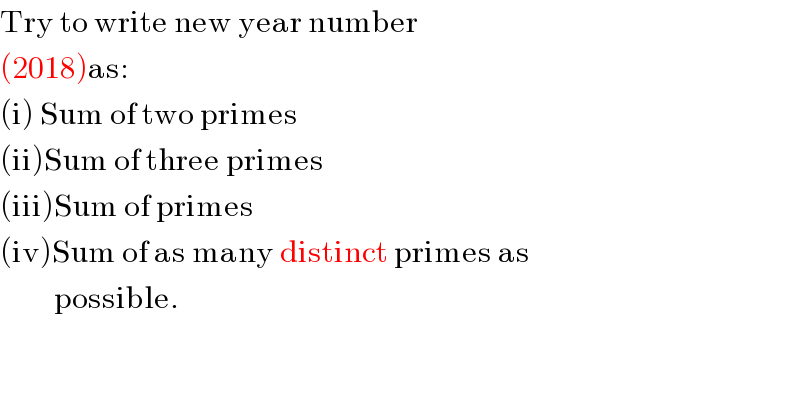 Try to write new year number  (2018)as:  (i) Sum of two primes  (ii)Sum of three primes  (iii)Sum of primes  (iv)Sum of as many distinct primes as           possible.  
