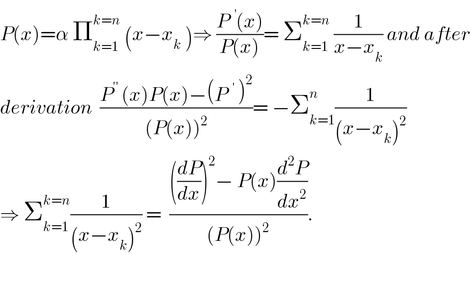 P(x)=α Π_(k=1) ^(k=n)  (x−x_k  )⇒ ((P^ (x))/(P(x)))= Σ_(k=1) ^(k=n)  (1/(x−x_k )) and after  derivation  ((P^′^′   (x)P(x)−(P^  )^2 )/((P(x))^2 ))= −Σ_(k=1) ^n (1/((x−x_k )^2 ))  ⇒ Σ_(k=1) ^(k=n) (1/((x−x_k )^2 )) =  ((((dP/dx))^2 − P(x)(d^2 P/dx^2 ))/((P(x))^2 )).    