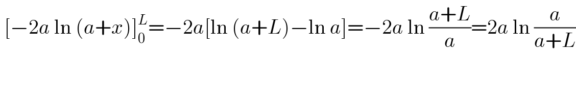  [−2a ln (a+x)]_0 ^L =−2a[ln (a+L)−ln a]=−2a ln ((a+L)/a)=2a ln (a/(a+L))  