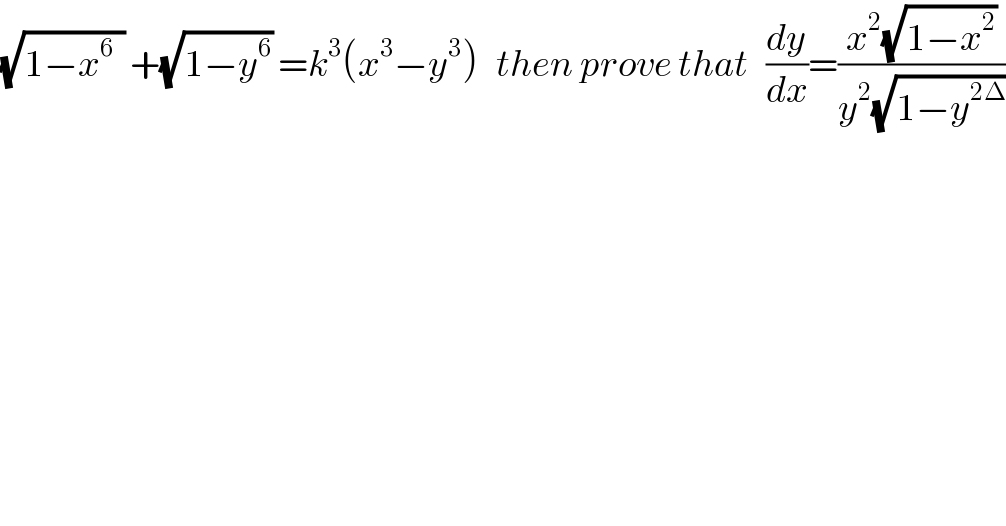 (√(1−x^(6 )  )) +(√(1−y^6 )) =k^3 (x^3 −y^3 )   then prove that   (dy/dx)=((x^2 (√(1−x^2 )))/(y^2 (√(1−y^(2Δ) ))))      