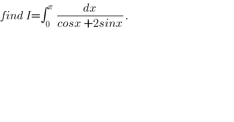 find I=∫_0 ^π   (dx/(cosx +2sinx)) .  