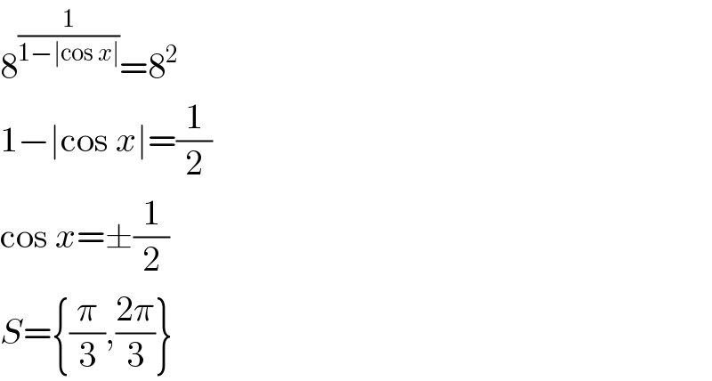 8^(1/(1−∣cos x∣)) =8^2   1−∣cos x∣=(1/2)  cos x=±(1/2)  S={(π/3),((2π)/3)}  