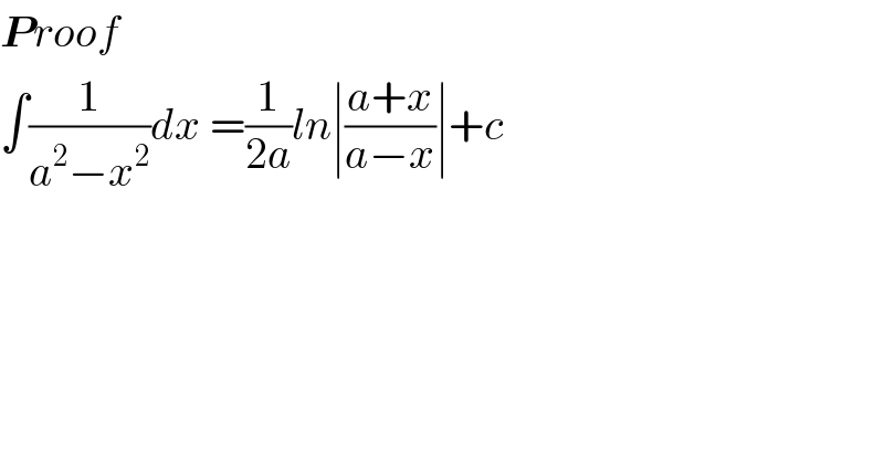 Proof   ∫(1/(a^2 −x^2 ))dx =(1/(2a))ln∣((a+x)/(a−x))∣+c  