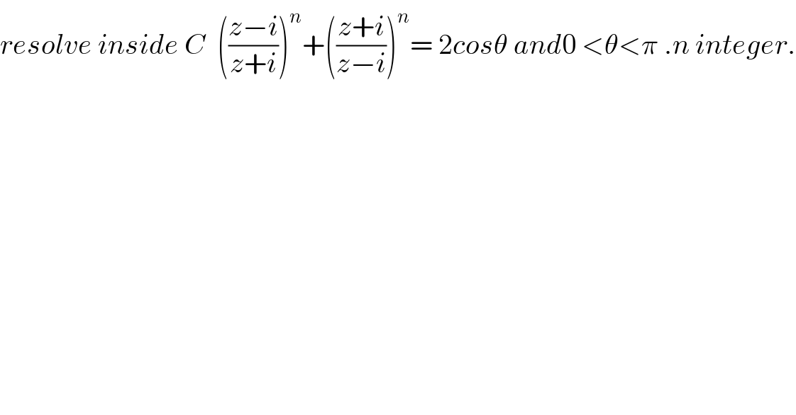resolve inside C  (((z−i)/(z+i)))^n +(((z+i)/(z−i)))^n = 2cosθ and0 <θ<π .n integer.  