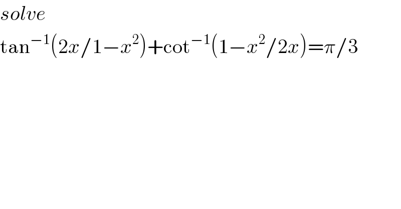 solve  tan^(−1) (2x/1−x^2 )+cot^(−1) (1−x^2 /2x)=π/3  