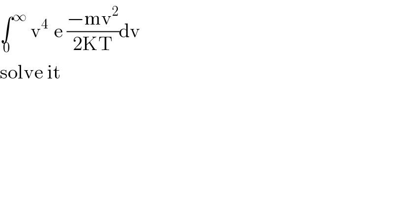 ∫^∞ _0  v^(4 )  e ((−mv^2 )/(2KT))dv   solve it  