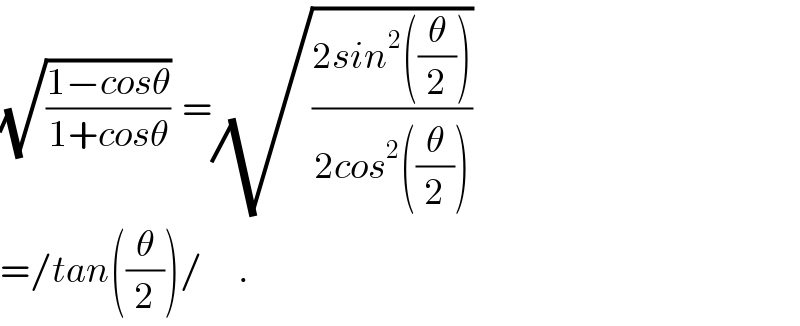 (√((1−cosθ)/(1+cosθ)))  =(√((2sin^2 ((θ/2)))/(2cos^2 ((θ/2)))))  =/tan((θ/2))/      .  