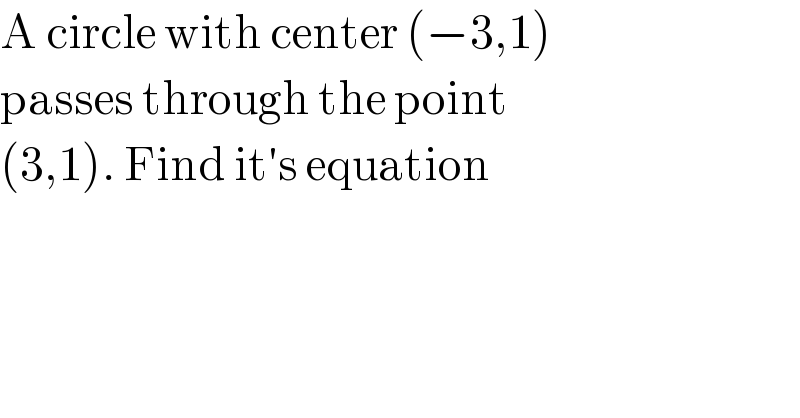 A circle with center (−3,1)  passes through the point   (3,1). Find it′s equation  