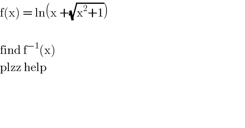 f(x) = ln(x +(√(x^2 +1)))    find f^(−1) (x)  plzz help  