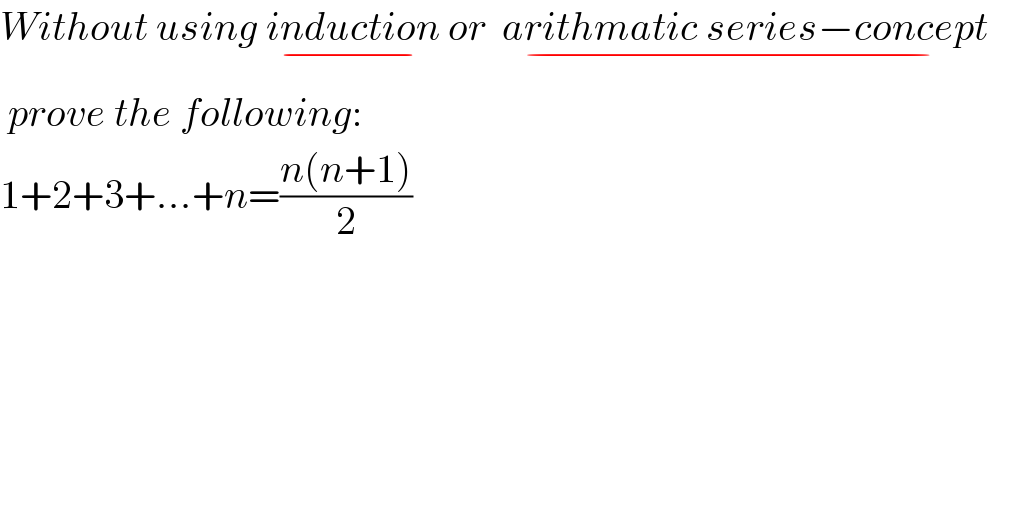 Without using induction_(−)  or  arithmatic series−concept   _(−)    prove the following:  1+2+3+...+n=((n(n+1))/2)  