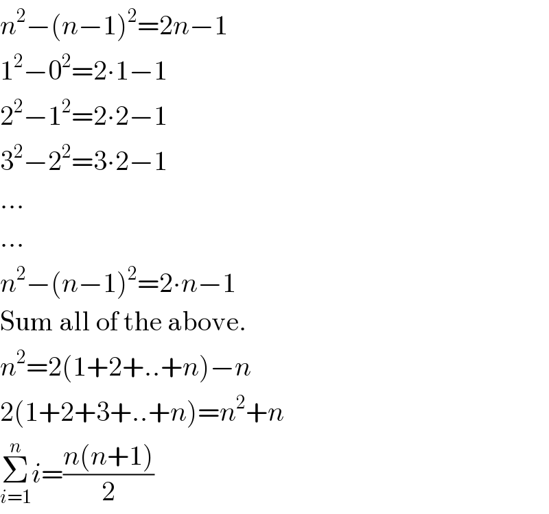 n^2 −(n−1)^2 =2n−1  1^2 −0^2 =2∙1−1  2^2 −1^2 =2∙2−1  3^2 −2^2 =3∙2−1  ...  ...  n^2 −(n−1)^2 =2∙n−1  Sum all of the above.  n^2 =2(1+2+..+n)−n  2(1+2+3+..+n)=n^2 +n  Σ_(i=1) ^n i=((n(n+1))/2)  