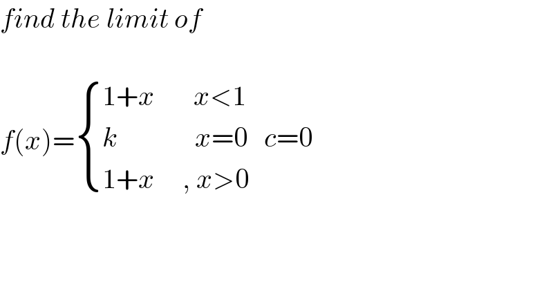 find the limit of    f(x)= { ((1+x       x<1)),((k              x=0   c=0)),((1+x     , x>0)) :}  