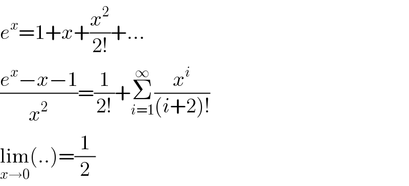 e^x =1+x+(x^2 /(2!))+...  ((e^x −x−1)/x^2 )=(1/(2!))+Σ_(i=1) ^∞ (x^i /((i+2)!))  lim_(x→0) (..)=(1/2)  