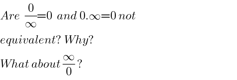 Are  (0/∞)=0  and 0.∞=0 not  equivalent? Why?  What about (∞/0) ?  