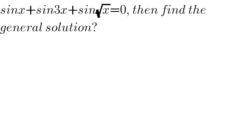 sinx+sin3x+sin(√x)=0, then find the   general solution?  