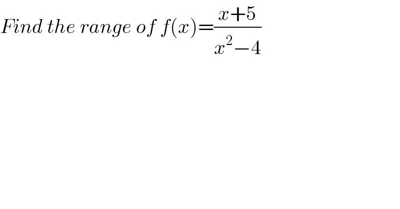 Find the range of f(x)=((x+5)/(x^2 −4))  