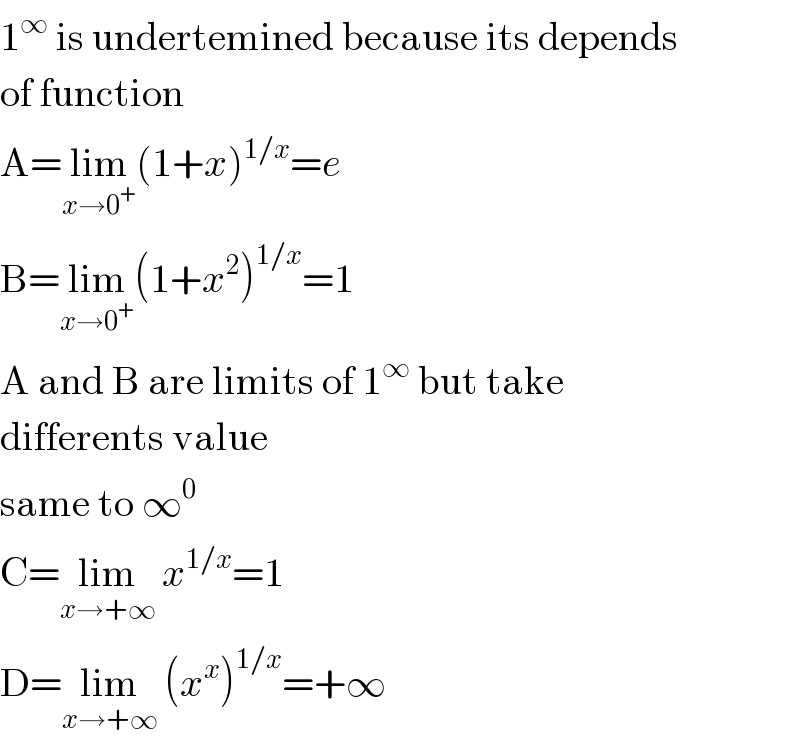 1^∞  is undertemined because its depends  of function  A=lim_(x→0^+ ) (1+x)^(1/x) =e   B=lim_(x→0^+ ) (1+x^2 )^(1/x) =1  A and B are limits of 1^∞  but take  differents value  same to ∞^0   C=lim_(x→+∞)  x^(1/x) =1  D=lim_(x→+∞)  (x^x )^(1/x) =+∞  