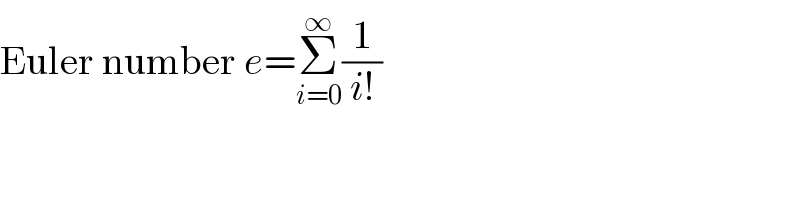Euler number e=Σ_(i=0) ^∞ (1/(i!))  