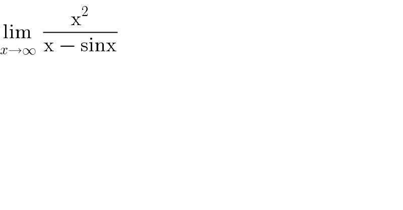 lim_(x→∞)   (x^2 /(x − sinx))  