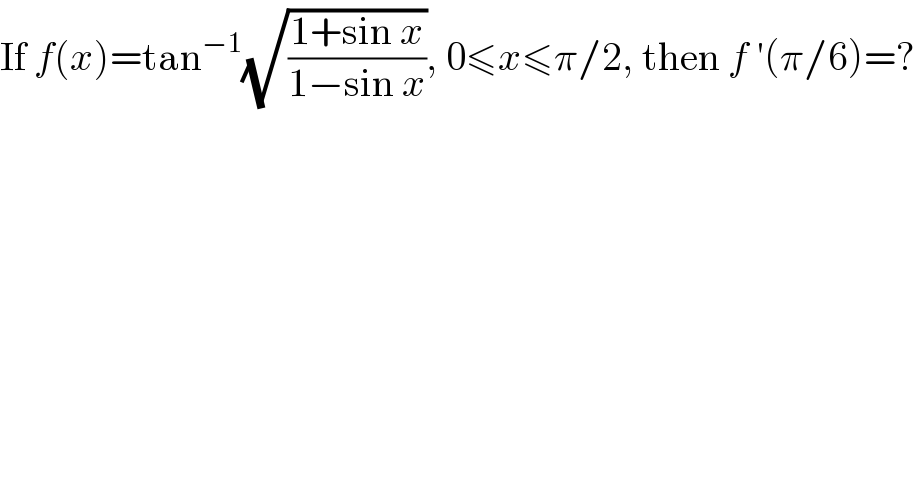 If f(x)=tan^(−1) (√((1+sin x)/(1−sin x))), 0≤x≤π/2, then f ′(π/6)=?  