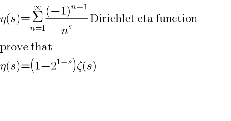 η(s)=Σ_(n=1) ^∞ (((−1)^(n−1) )/n^s ) Dirichlet eta function  prove that  η(s)=(1−2^(1−s) )ζ(s)  