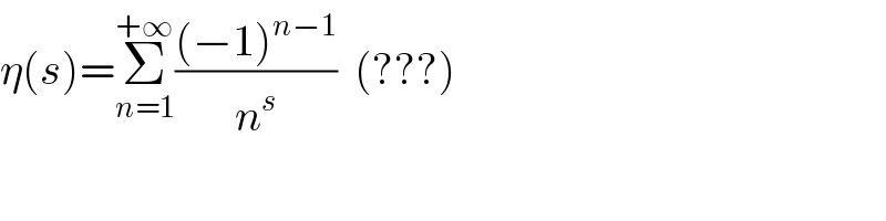 η(s)=Σ_(n=1) ^(+∞) (((−1)^(n−1) )/n^s )  (???)  