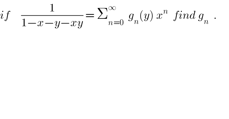 if     (1/(1−x−y−xy)) = Σ_(n=0) ^∞   g_n (y) x^n   find g_n   .  