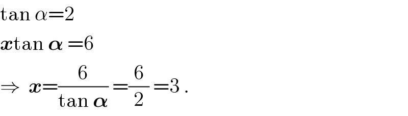 tan α=2  xtan 𝛂 =6  ⇒  x=(6/(tan 𝛂)) =(6/2) =3 .  