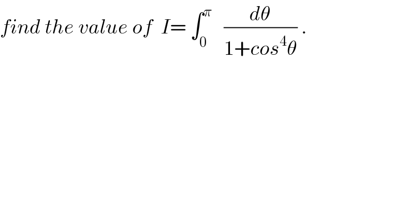 find the value of  I= ∫_0 ^π    (dθ/(1+cos^4 θ)) .  