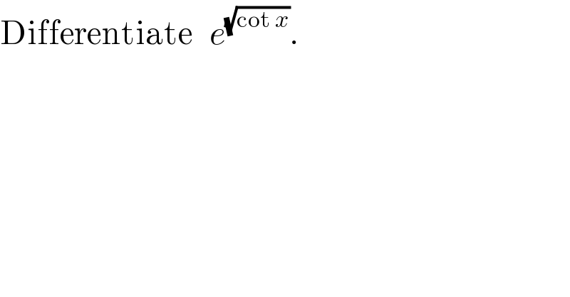 Differentiate   e^(√(cot x)) .  
