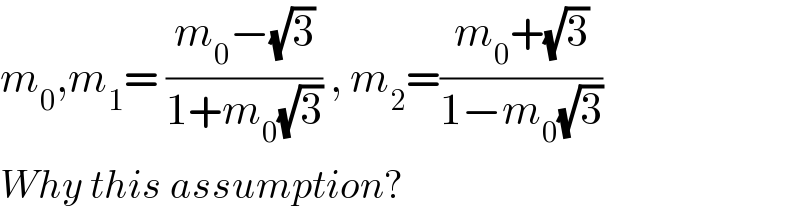 m_0 ,m_1 = ((m_0 −(√3))/(1+m_0 (√3))) , m_2 =((m_0 +(√3))/(1−m_0 (√3)))  Why this assumption?  